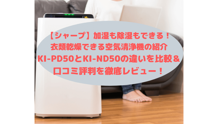 KI-PD50とKI-ND50の違いを比較＆口コミ評判を徹底レビュー！シャープ 